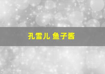 孔雪儿 鱼子酱